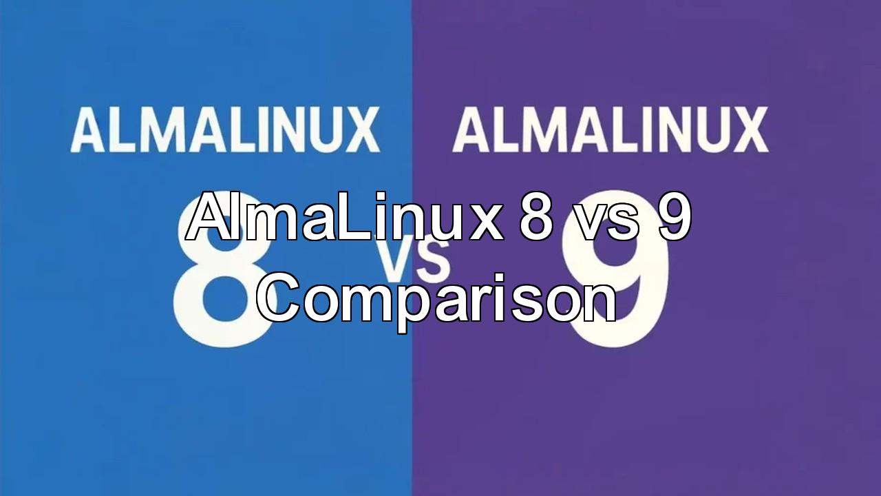 AlmaLinux 8 vs 9: A Comprehensive Comparison for Enterprise Linux Users -  LinuxShout